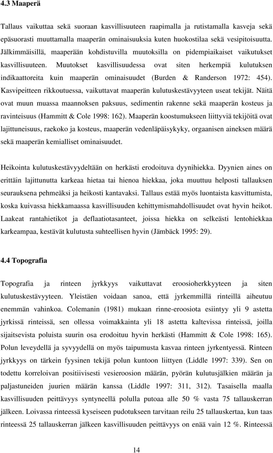 Muutokset kasvillisuudessa ovat siten herkempiä kulutuksen indikaattoreita kuin maaperän ominaisuudet (Burden & Randerson 1972: 454).