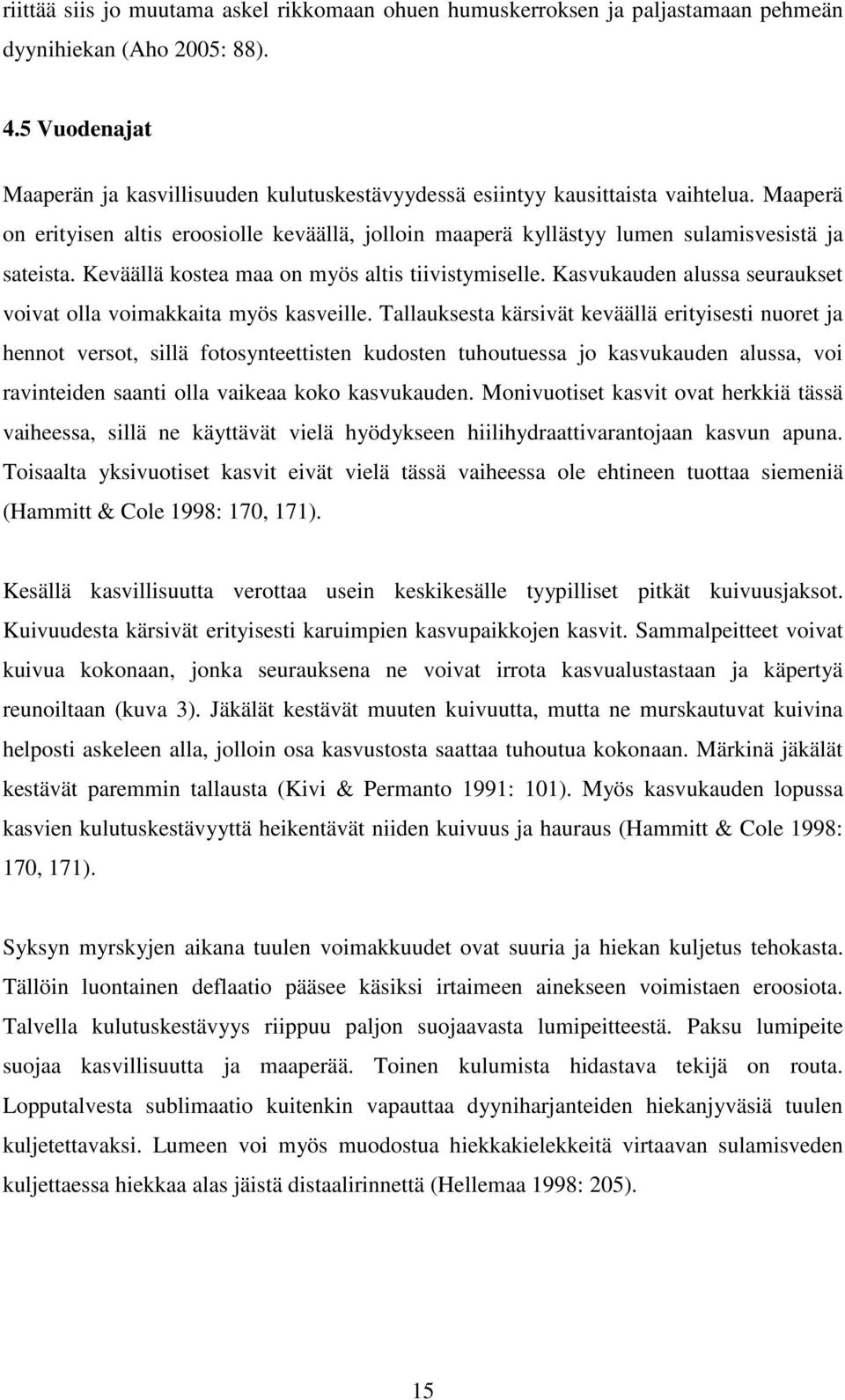 Maaperä on erityisen altis eroosiolle keväällä, jolloin maaperä kyllästyy lumen sulamisvesistä ja sateista. Keväällä kostea maa on myös altis tiivistymiselle.