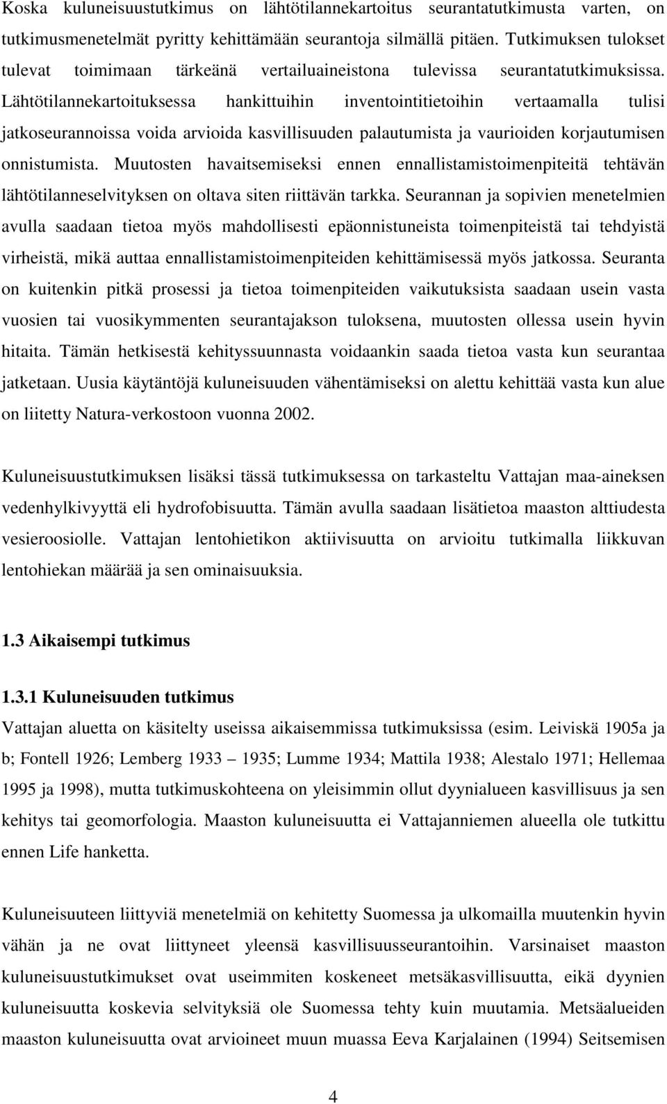 Lähtötilannekartoituksessa hankittuihin inventointitietoihin vertaamalla tulisi jatkoseurannoissa voida arvioida kasvillisuuden palautumista ja vaurioiden korjautumisen onnistumista.