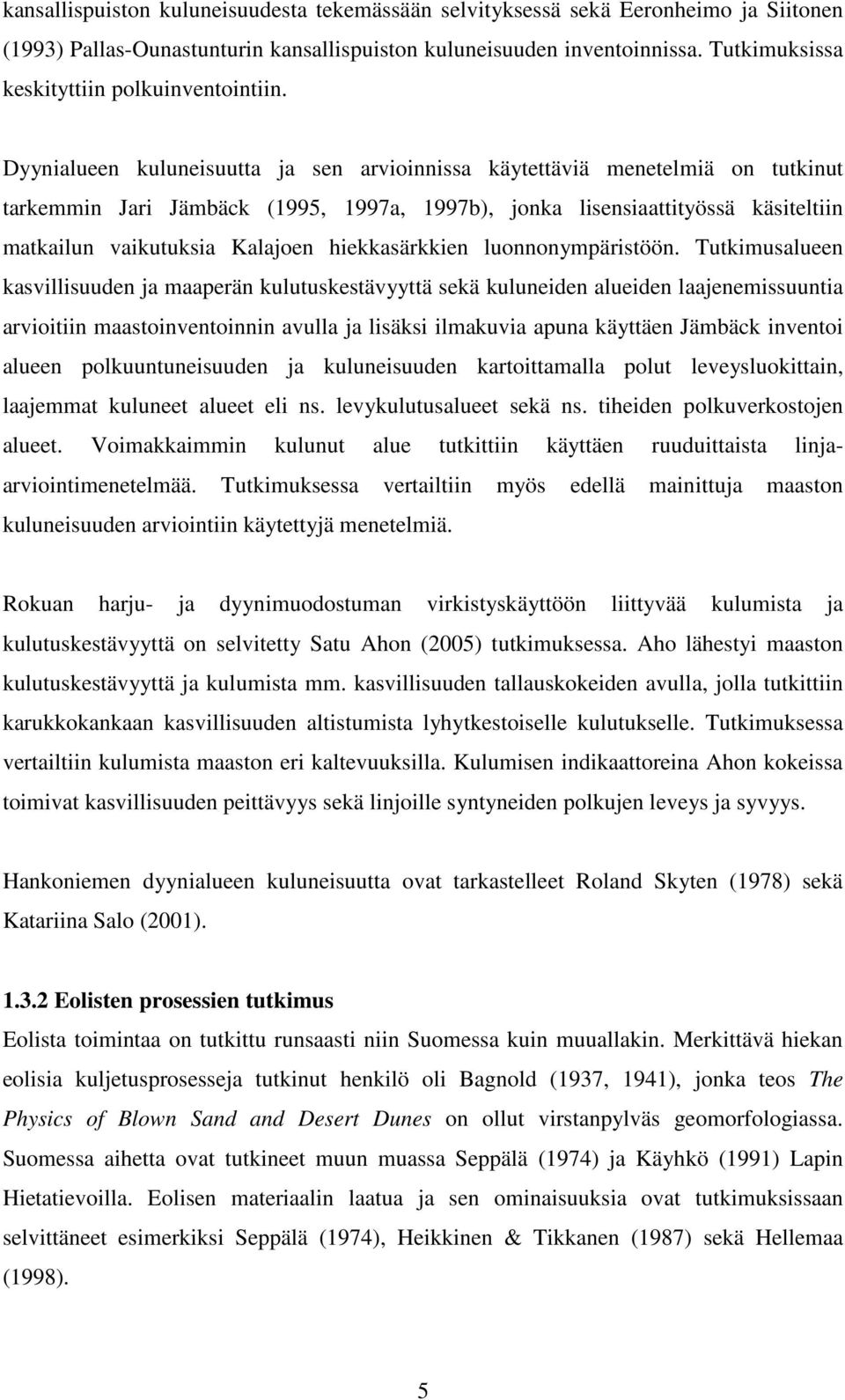 Dyynialueen kuluneisuutta ja sen arvioinnissa käytettäviä menetelmiä on tutkinut tarkemmin Jari Jämbäck (1995, 1997a, 1997b), jonka lisensiaattityössä käsiteltiin matkailun vaikutuksia Kalajoen