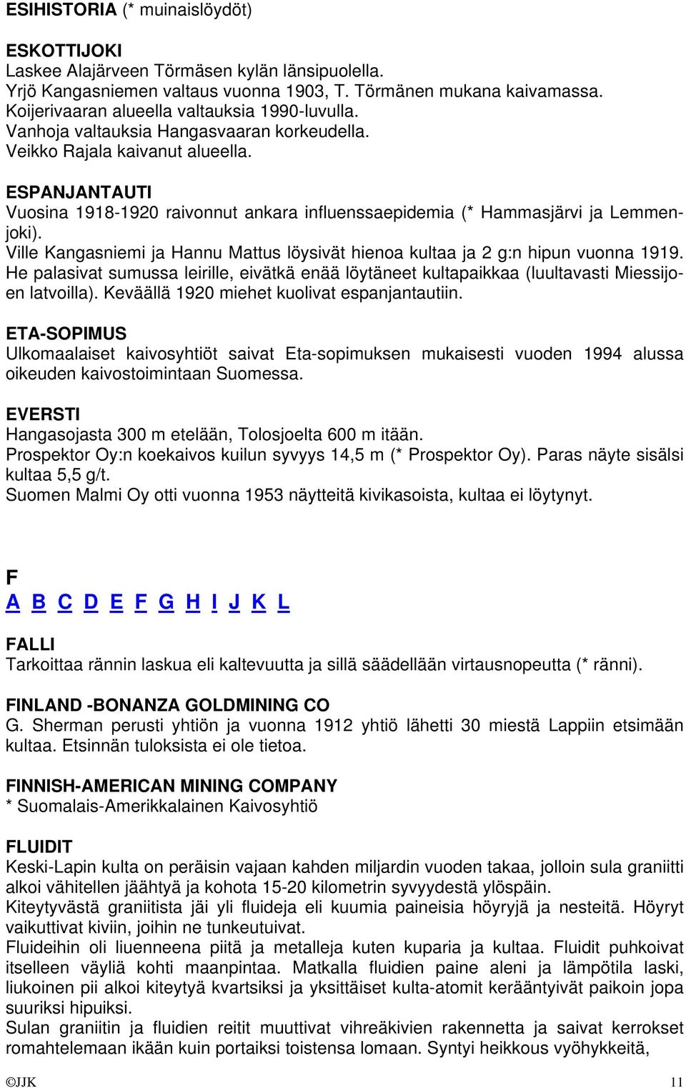 ESPANJANTAUTI Vuosina 1918-1920 raivonnut ankara influenssaepidemia (* Hammasjärvi ja Lemmenjoki). Ville Kangasniemi ja Hannu Mattus löysivät hienoa kultaa ja 2 g:n hipun vuonna 1919.