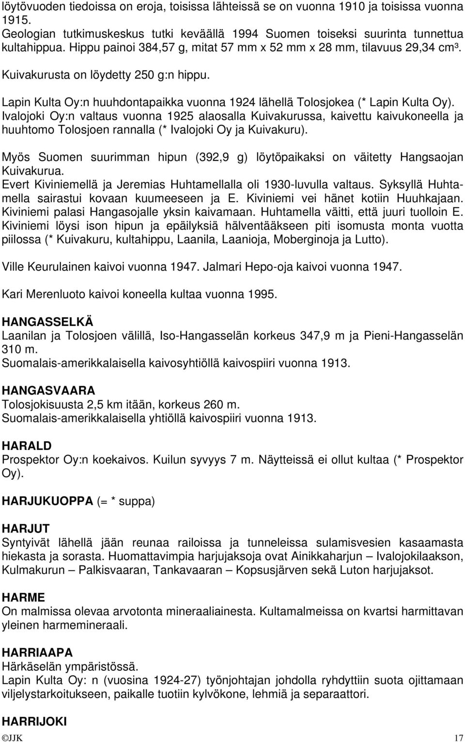 Ivalojoki Oy:n valtaus vuonna 1925 alaosalla Kuivakurussa, kaivettu kaivukoneella ja huuhtomo Tolosjoen rannalla (* Ivalojoki Oy ja Kuivakuru).