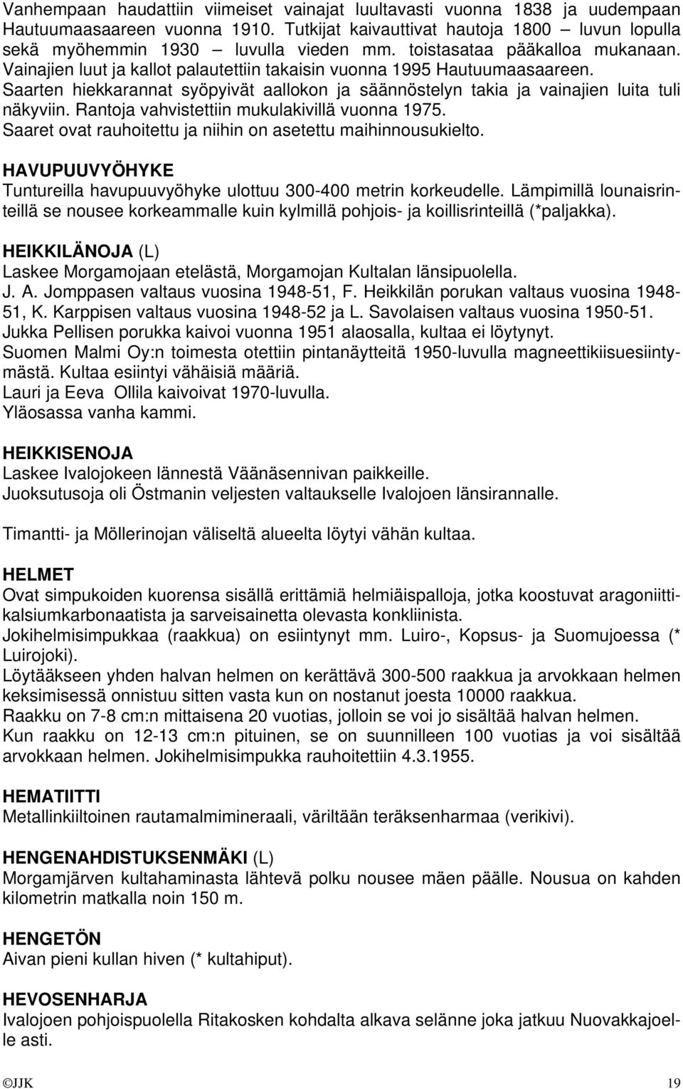 Saarten hiekkarannat syöpyivät aallokon ja säännöstelyn takia ja vainajien luita tuli näkyviin. Rantoja vahvistettiin mukulakivillä vuonna 1975.