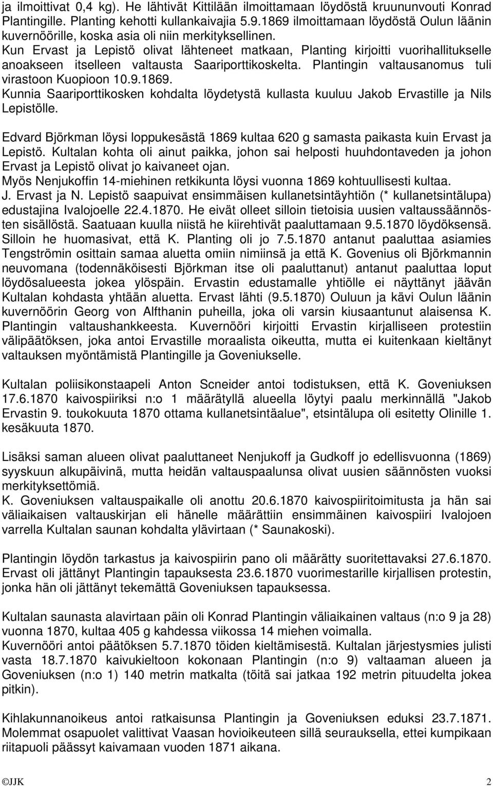 Kun Ervast ja Lepistö olivat lähteneet matkaan, Planting kirjoitti vuorihallitukselle anoakseen itselleen valtausta Saariporttikoskelta. Plantingin valtausanomus tuli virastoon Kuopioon 10.9.1869.