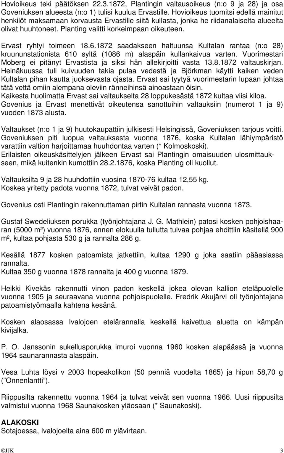 Ervast ryhtyi toimeen 18.6.1872 saadakseen haltuunsa Kultalan rantaa (n:o 28) kruununstationista 610 syltä (1086 m) alaspäin kullankaivua varten.