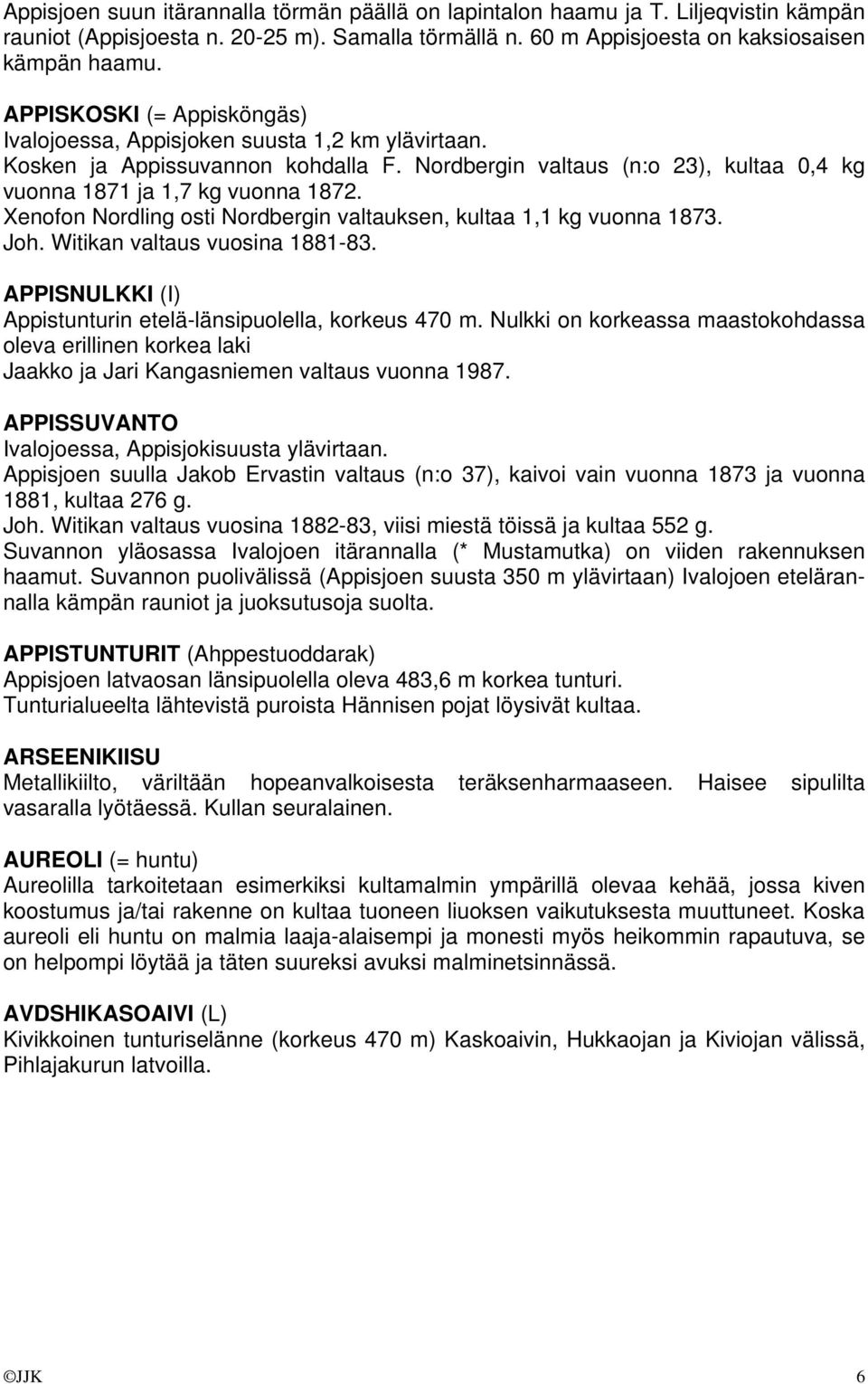 Xenofon Nordling osti Nordbergin valtauksen, kultaa 1,1 kg vuonna 1873. Joh. Witikan valtaus vuosina 1881-83. APPISNULKKI (I) Appistunturin etelä-länsipuolella, korkeus 470 m.