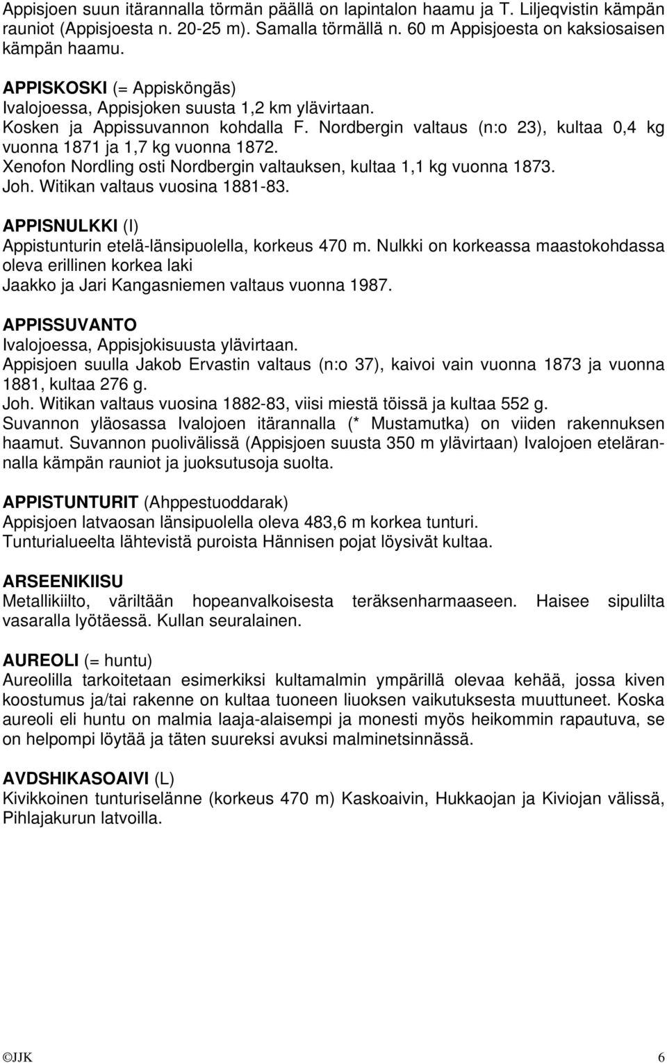 Xenofon Nordling osti Nordbergin valtauksen, kultaa 1,1 kg vuonna 1873. Joh. Witikan valtaus vuosina 1881-83. APPISNULKKI (I) Appistunturin etelä-länsipuolella, korkeus 470 m.