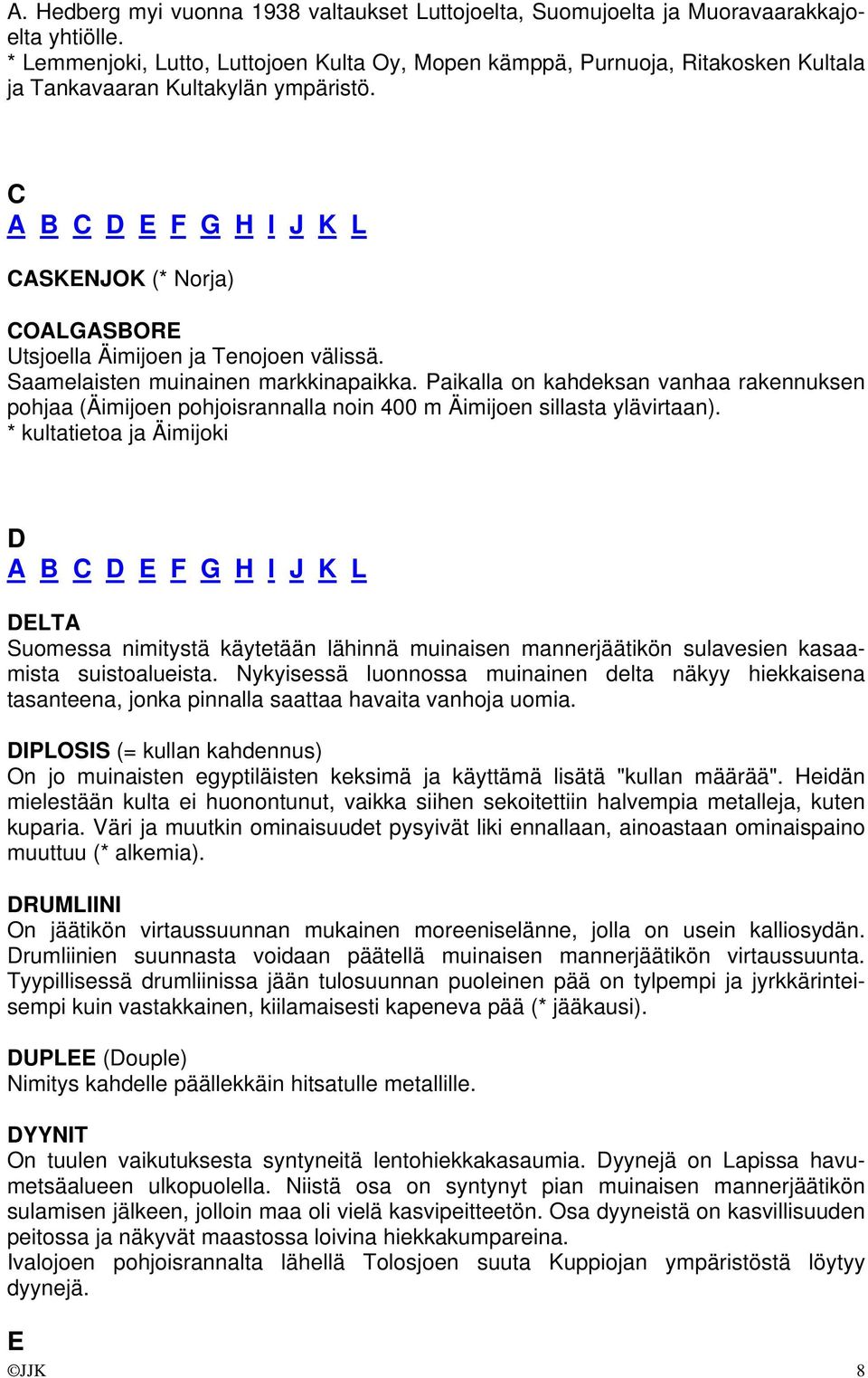 C A B C D E F G H I J K L CASKENJOK (* Norja) COALGASBORE Utsjoella Äimijoen ja Tenojoen välissä. Saamelaisten muinainen markkinapaikka.