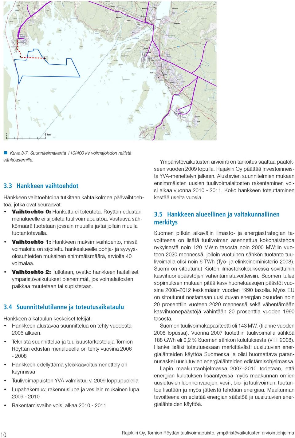 Vaihtoehto 1: Hankkeen maksimivaihtoehto, missä voimaloita on sijoitettu hankealueelle pohja- ja syvyysolosuhteiden mukainen enimmäismäärä, arviolta 40 voimalaa.