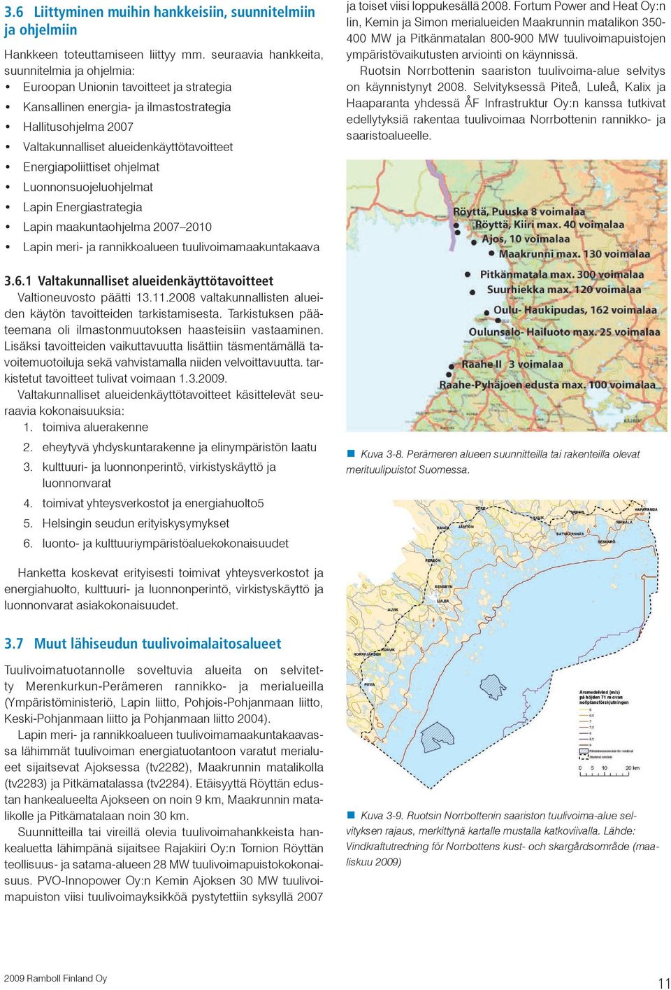 Energiapoliittiset ohjelmat Luonnonsuojeluohjelmat Lapin Energiastrategia Lapin maakuntaohjelma 2007 2010 Lapin meri- ja rannikkoalueen tuulivoimamaakuntakaava 3.6.