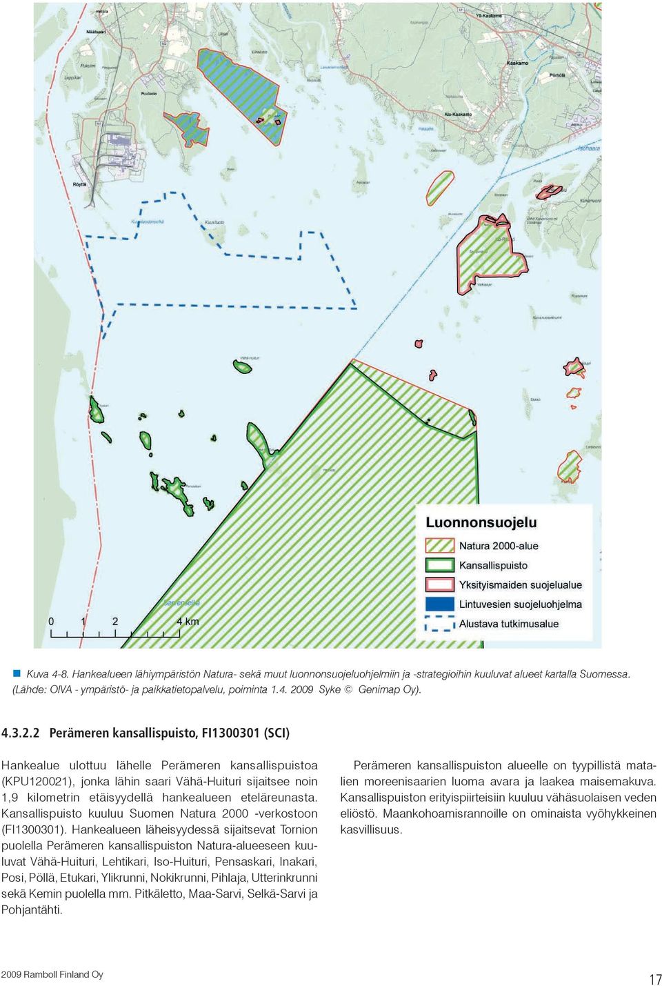 2 Perämeren kansallispuisto, FI1300301 (SCI) Hankealue ulottuu lähelle Perämeren kansallispuistoa (KPU120021), jonka lähin saari Vähä-Huituri sijaitsee noin 1,9 kilometrin etäisyydellä hankealueen
