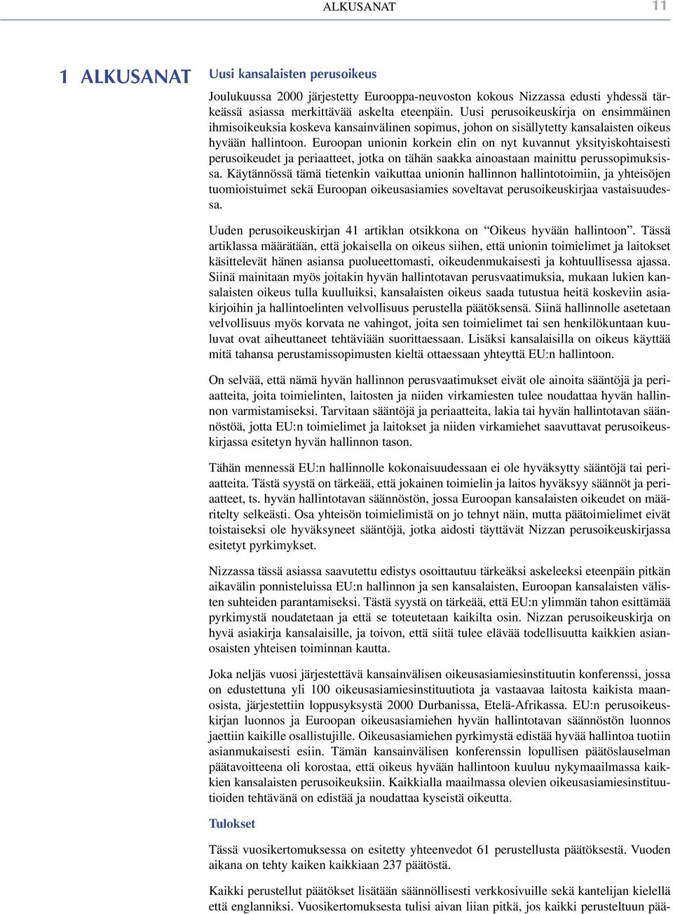 Euroopan unionin korkein elin on nyt kuvannut yksityiskohtaisesti perusoikeudet ja periaatteet, jotka on tähän saakka ainoastaan mainittu perussopimuksissa.