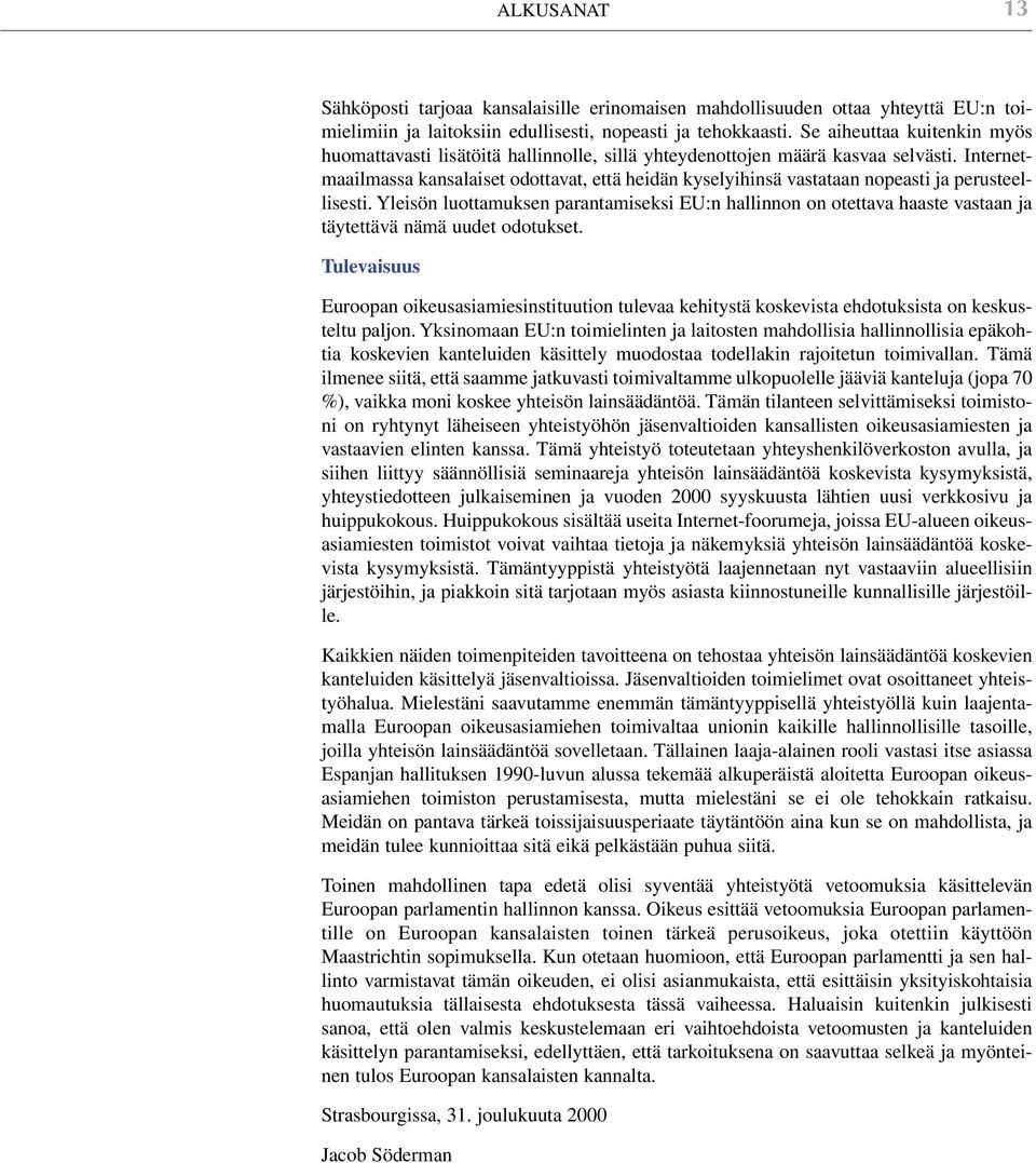 Internetmaailmassa kansalaiset odottavat, että heidän kyselyihinsä vastataan nopeasti ja perusteellisesti.