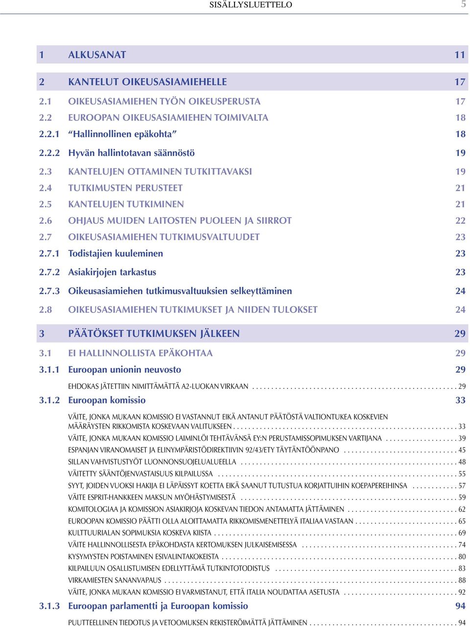 7.2 Asiakirjojen tarkastus 23 2.7.3 Oikeusasiamiehen tutkimusvaltuuksien selkeyttäminen 24 2.8 OIKEUSASIAMIEHEN TUTKIMUKSET JA NIIDEN TULOKSET 24 3 PÄÄTÖKSET TUTKIMUKSEN JÄLKEEN 29 3.