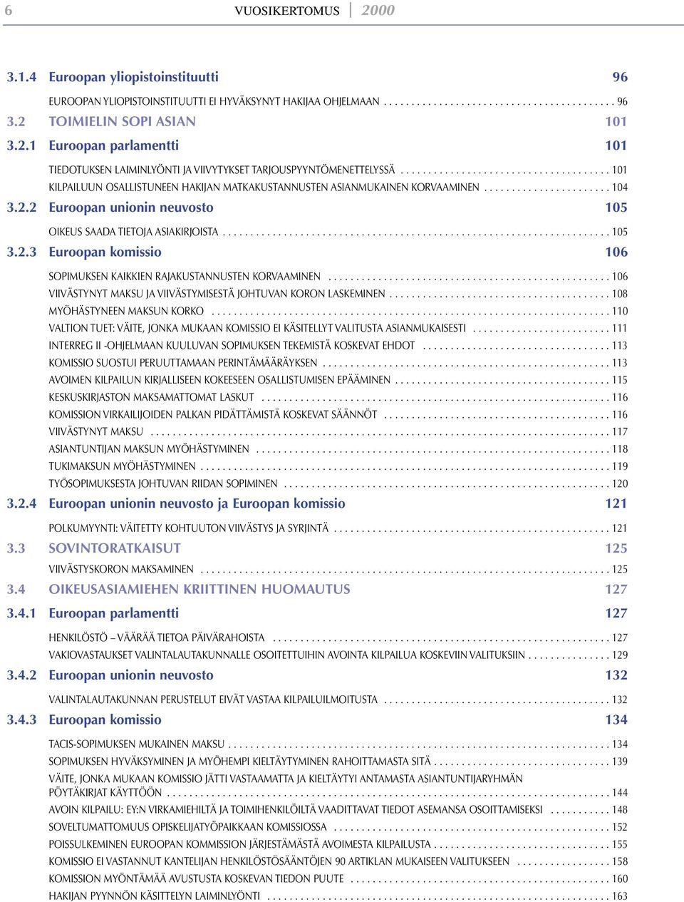 2 Euroopan unionin neuvosto 105 OIKEUS SAADA TIETOJA ASIAKIRJOISTA...................................................................... 105 3.2.3 Euroopan komissio 106 SOPIMUKSEN KAIKKIEN RAJAKUSTANNUSTEN KORVAAMINEN.