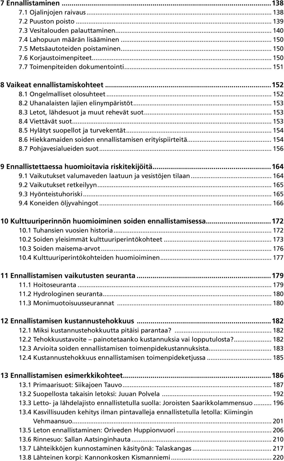 3 Letot, lähdesuot ja muut rehevät suot... 153 8.4 Viettävät suot... 153 8.5 Hylätyt suopellot ja turvekentät... 154 8.6 Hiekkamaiden soiden ennallistamisen erityispiirteitä... 154 8.7 Pohjavesialueiden suot.