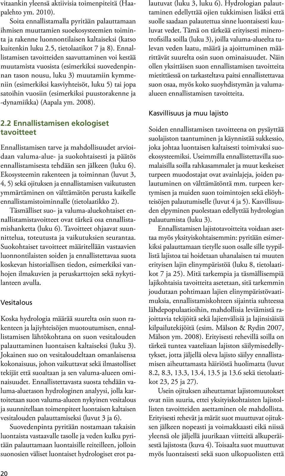 Ennallistamisen tavoitteiden saavuttaminen voi kestää muutamista vuosista (esimerkiksi suovedenpinnan tason nousu, luku 3) muutamiin kymmeniin (esimerkiksi kasviyhteisöt, luku 5) tai jopa satoihin