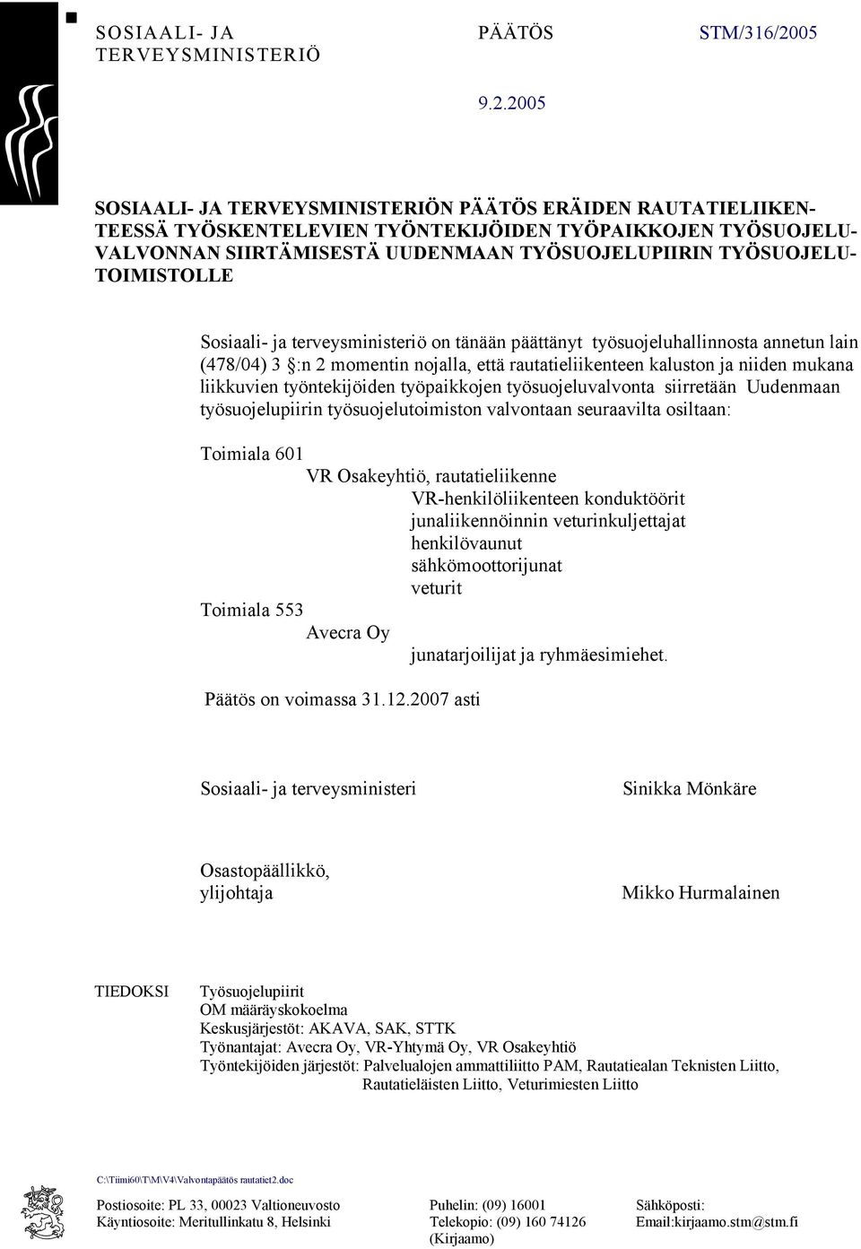 TYÖSUOJELU- TOIMISTOLLE Sosiaali- ja terveysministeriö on tänään päättänyt työsuojeluhallinnosta annetun lain (478/04) 3 :n 2 momentin nojalla, että rautatieliikenteen kaluston ja niiden mukana