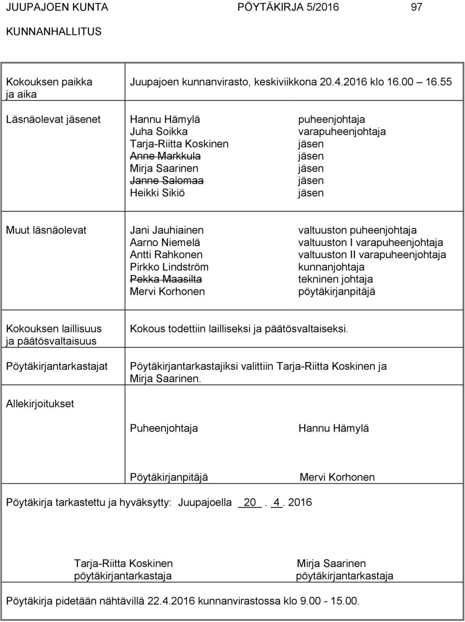 Antti Rahkonen Pirkko Lindström Pekka Maasilta Mervi Korhonen valtuuston puheenjohtaja valtuuston I varapuheenjohtaja valtuuston II varapuheenjohtaja kunnanjohtaja tekninen johtaja pöytäkirjanpitäjä