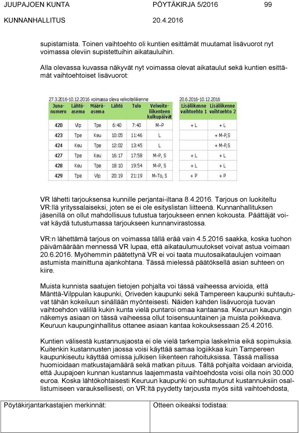 Tarjous on luokiteltu VR:llä yrityssalaiseksi, joten se ei ole esityslistan liitteenä. Kunnanhallituksen illä on ollut mahdollisuus tutustua tarjoukseen ennen kokousta.