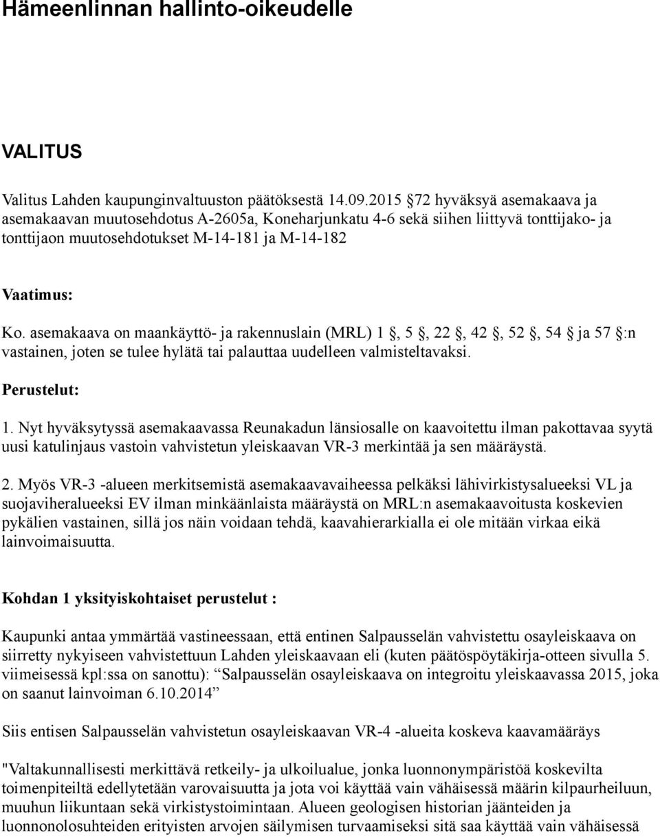 asemakaava on maankäyttö- ja rakennuslain (MRL) 1, 5, 22, 42, 52, 54 ja 57 :n vastainen, joten se tulee hylätä tai palauttaa uudelleen valmisteltavaksi. Perustelut: 1.