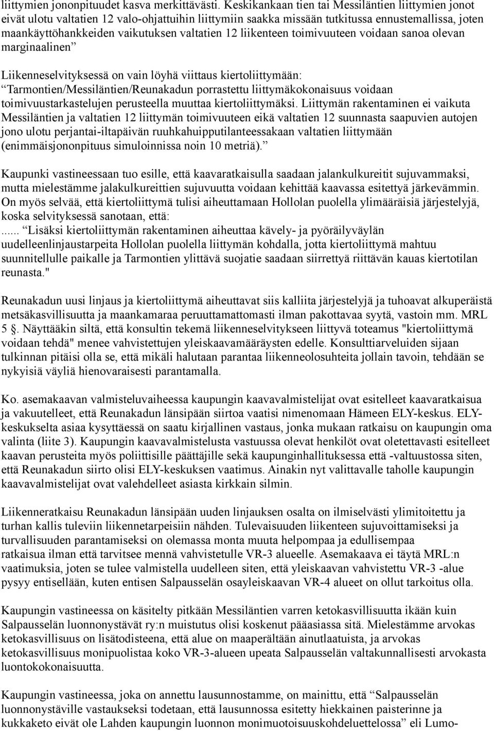 liikenteen toimivuuteen voidaan sanoa olevan marginaalinen Liikenneselvityksessä on vain löyhä viittaus kiertoliittymään: Tarmontien/Messiläntien/Reunakadun porrastettu liittymäkokonaisuus voidaan