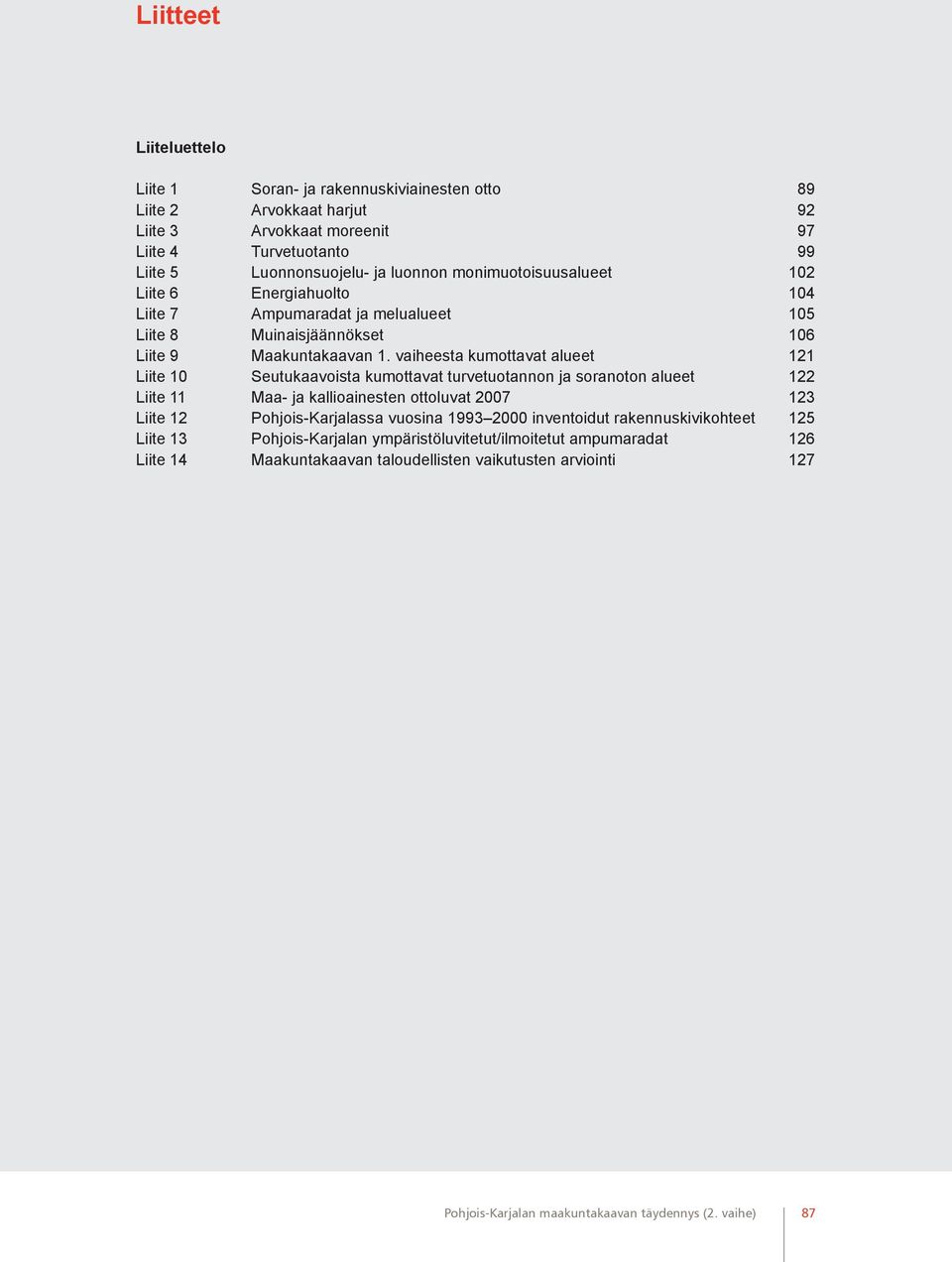 vaiheesta kumottavat alueet 121 Liite 10 Seutukaavoista kumottavat turvetuotannon ja soranoton alueet 122 Liite 11 Maa- ja kallioainesten ottoluvat 2007 123 Liite 12 Pohjois-Karjalassa