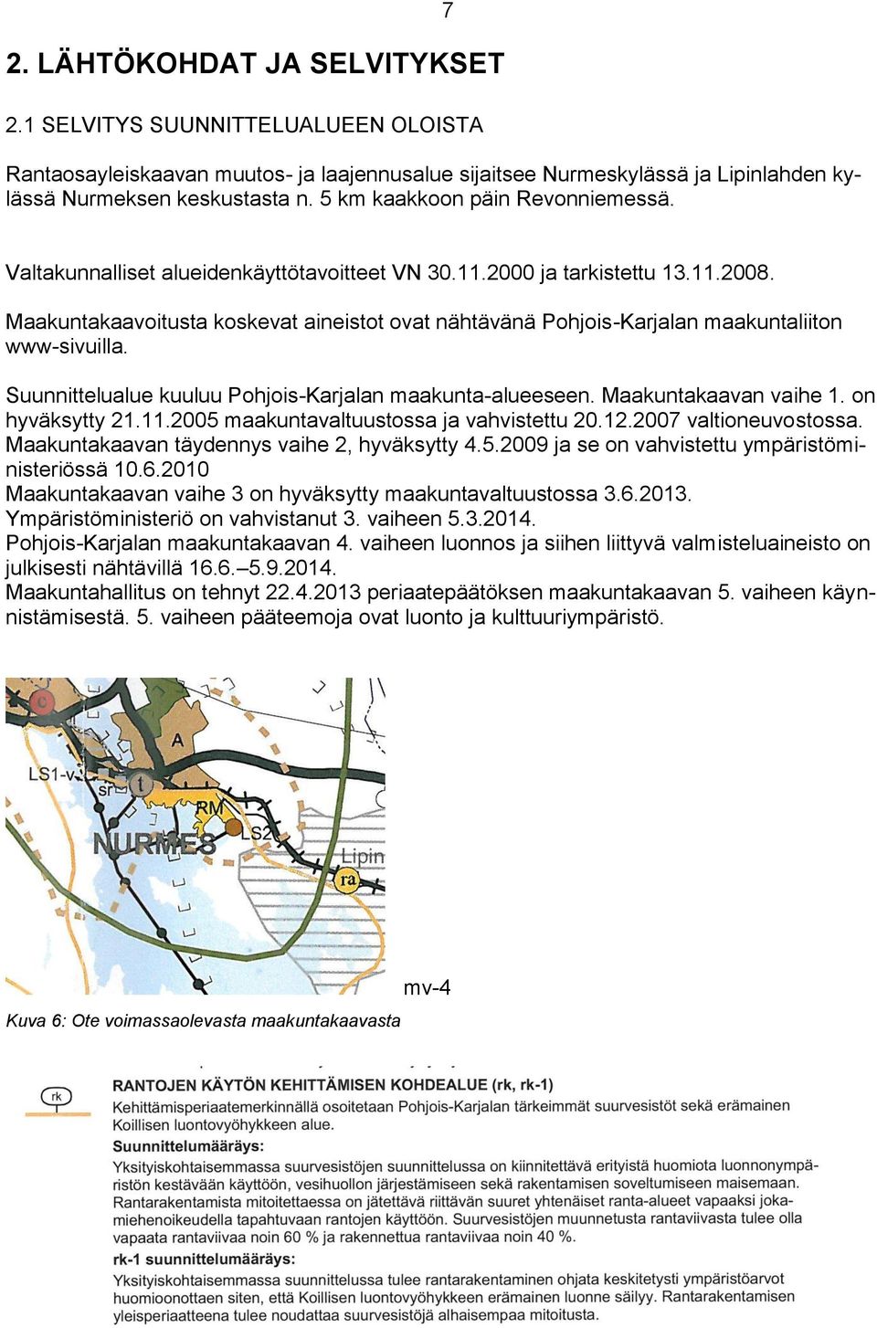 Maakuntakaavoitusta koskevat aineistot ovat nähtävänä Pohjois-Karjalan maakuntaliiton www-sivuilla. Suunnittelualue kuuluu Pohjois-Karjalan maakunta-alueeseen. Maakuntakaavan vaihe 1.