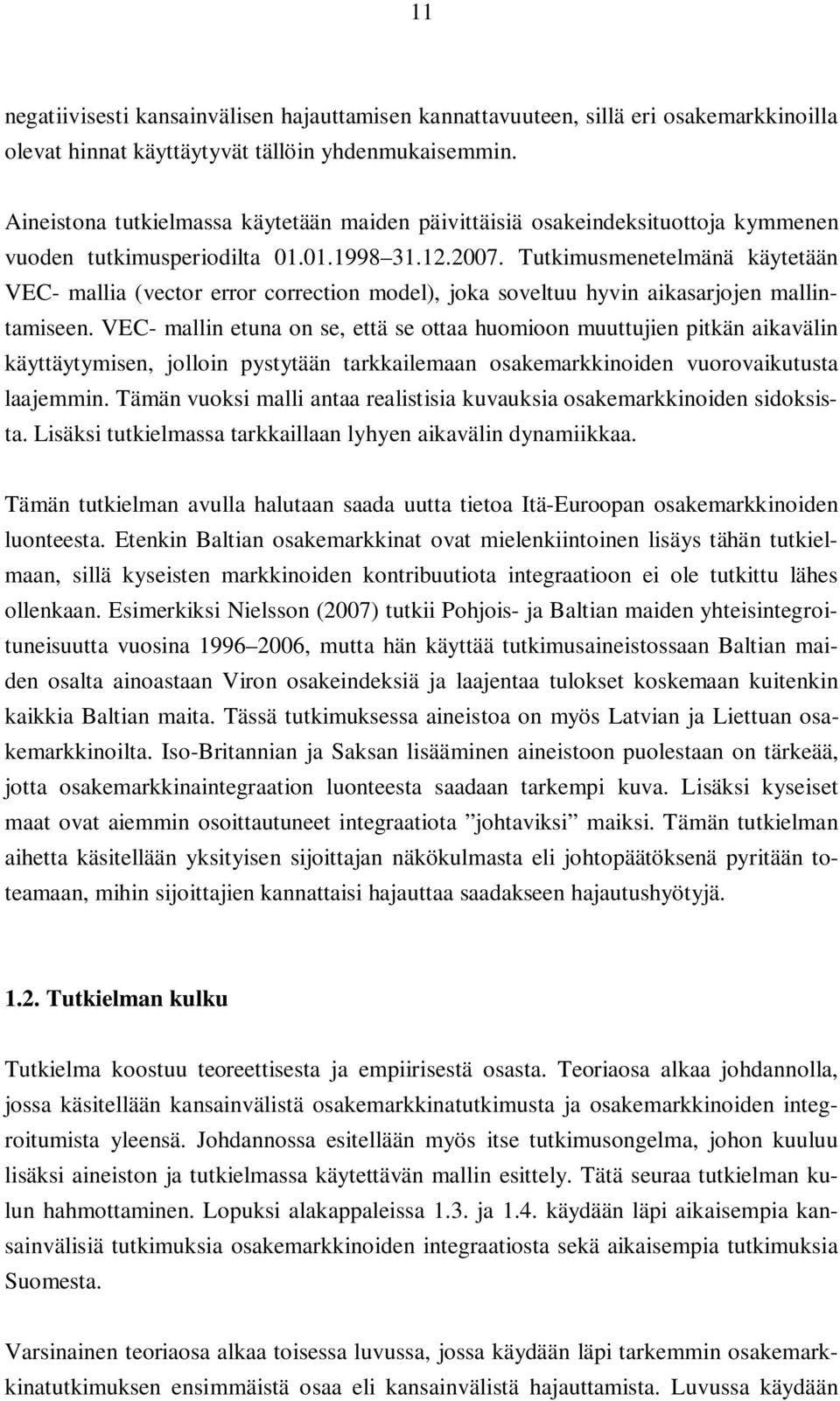 Tutkimusmenetelmänä käytetään VEC- mallia (vector error correction model), joka soveltuu hyvin aikasarjojen mallintamiseen.