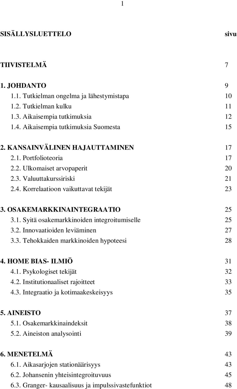 2. Innovaatioiden leviäminen 27 3.3. Tehokkaiden markkinoiden hypoteesi 28 4. HOME BIAS- ILMIÖ 31 4.1. Psykologiset tekijät 32 4.2. Institutionaaliset rajoitteet 33 4.3. Integraatio ja kotimaakeskeisyys 35 5.