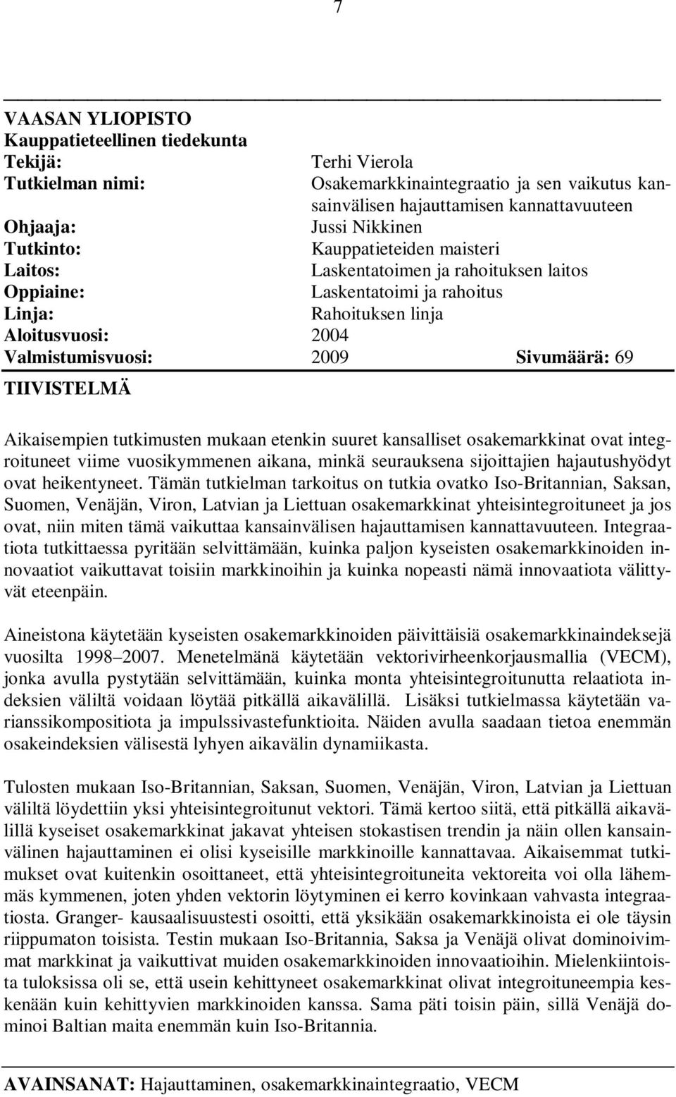 TIIVISTELMÄ Aikaisempien tutkimusten mukaan etenkin suuret kansalliset osakemarkkinat ovat integroituneet viime vuosikymmenen aikana, minkä seurauksena sijoittajien hajautushyödyt ovat heikentyneet.