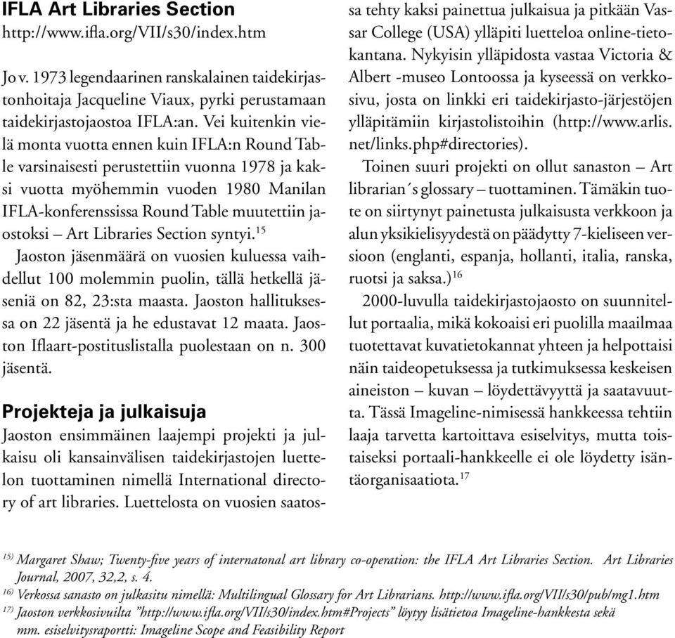 jaostoksi Art Libraries Section syntyi. 15 Jaoston jäsenmäärä on vuosien kuluessa vaihdellut 100 molemmin puolin, tällä hetkellä jäseniä on 82, 23:sta maasta.