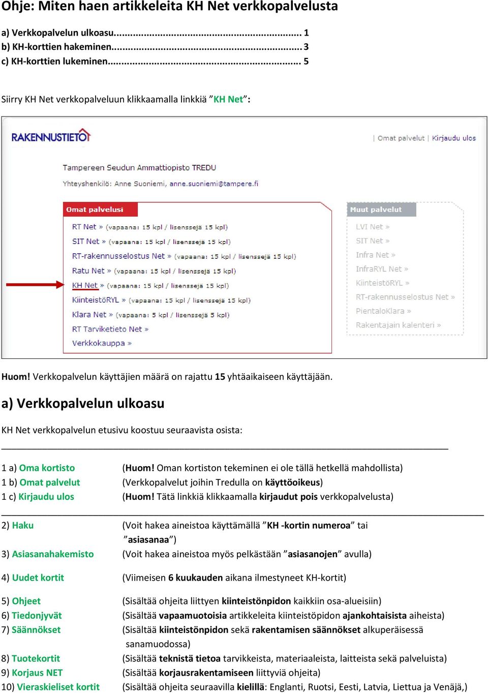 a) Verkkopalvelun ulkoasu KH Net verkkopalvelun etusivu koostuu seuraavista osista: 1 a) Oma kortisto (Huom!