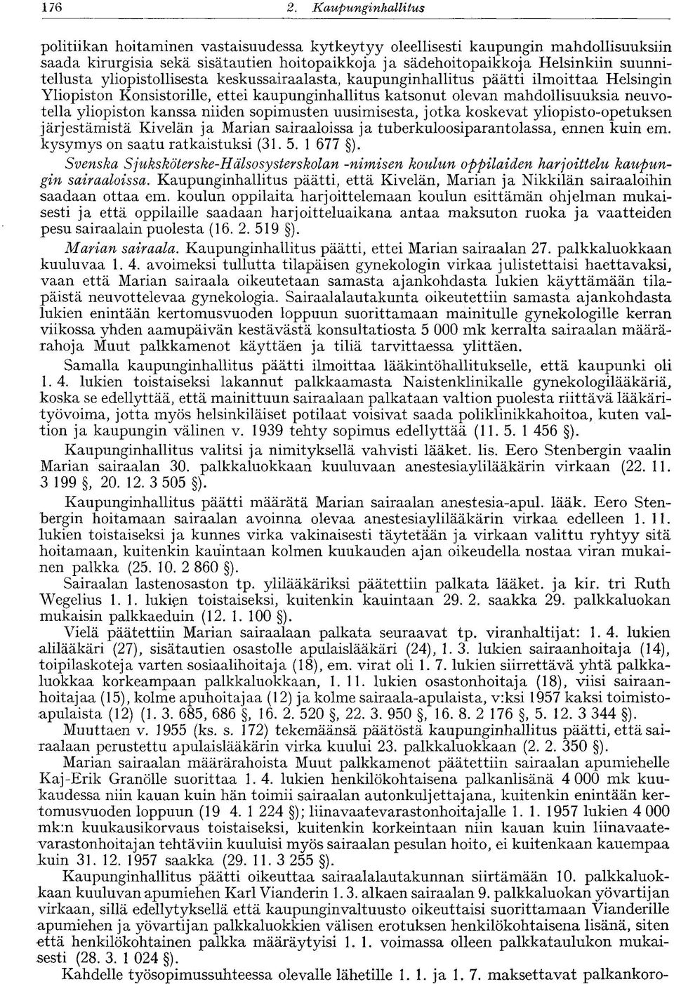 suunnitellusta yliopistollisesta keskussairaalasta, kaupunginhallitus päätti ilmoittaa Helsingin Yliopiston Konsistorille, ettei kaupunginhallitus katsonut olevan mahdollisuuksia neuvotella