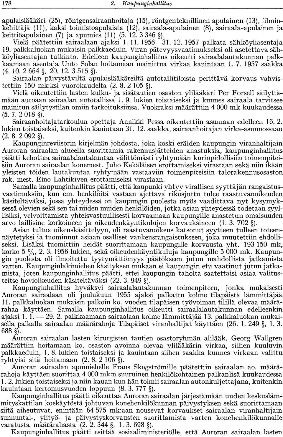 sairaala-apulainen ja keittiöapulainen (7) ja apumies (11) (5. 12. 3 346 ). Vielä päätettiin sairaalaan ajaksi 1. 11. 1956 31. 12. 1957 palkata sähköyliasentaja 19. palkkaluokan mukaisin palkkaeduin.