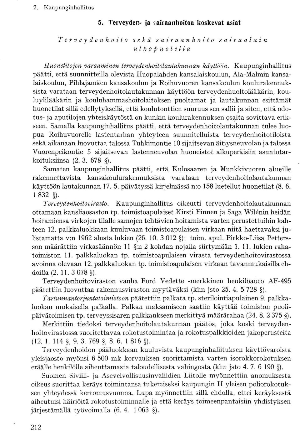 terveydenhoitolautakunnan käyttöön terveydenhuoltolääkärin, kouluylilääkärin ja kouluhammashoitolaitoksen puoltamat ja lautakunnan esittämät huonetilat sillä edellytyksellä, että koulutonttien
