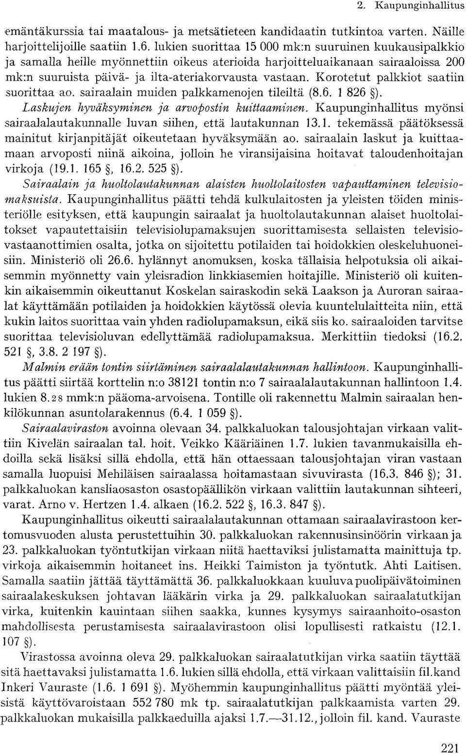 Korotetut palkkiot saatiin suorittaa ao. sairaalain muiden palkkamenojen tileiltä (8.6. 1 826 ). Laskujen hyväksyminen ja arvopostin kuittaaminen.