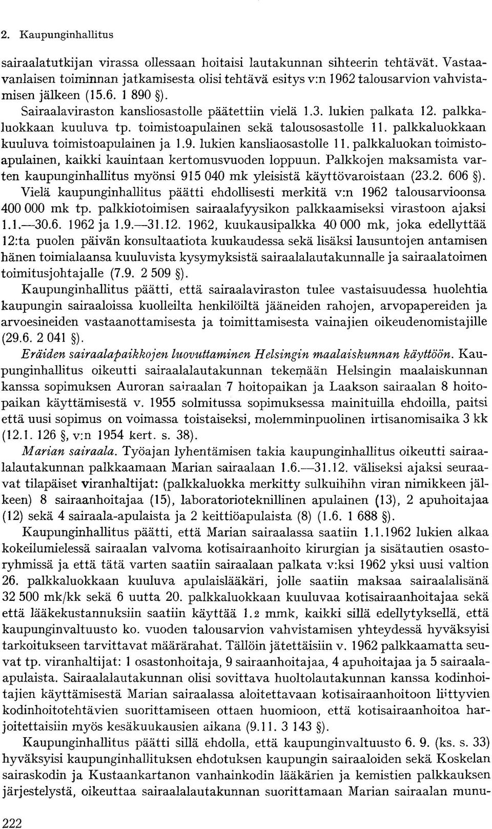 lukien kansliaosastolle 11. palkkaluokan toimistoapulainen, kaikki kauintaan kertomusvuoden loppuun. Palkkojen maksamista varten kaupunginhallitus myönsi 915 040 mk yleisistä käyttövaroistaan (23