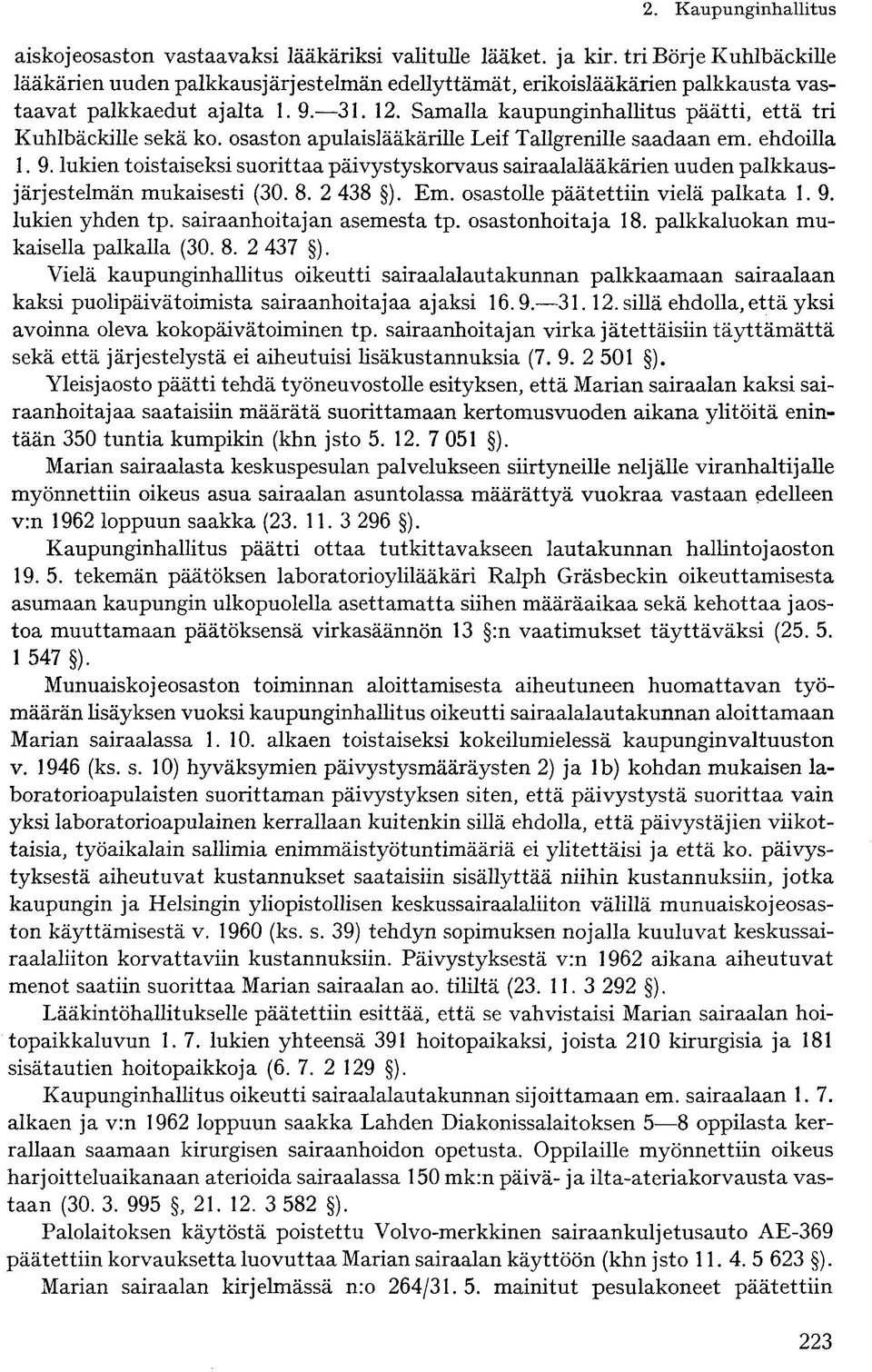 lukien toistaiseksi suorittaa päivystyskorvaus sairaalalääkärien uuden palkkausjärjestelmän mukaisesti (30. 8. 2 438 ). Em. osastolle päätettiin vielä palkata 1. 9. lukien yhden tp.