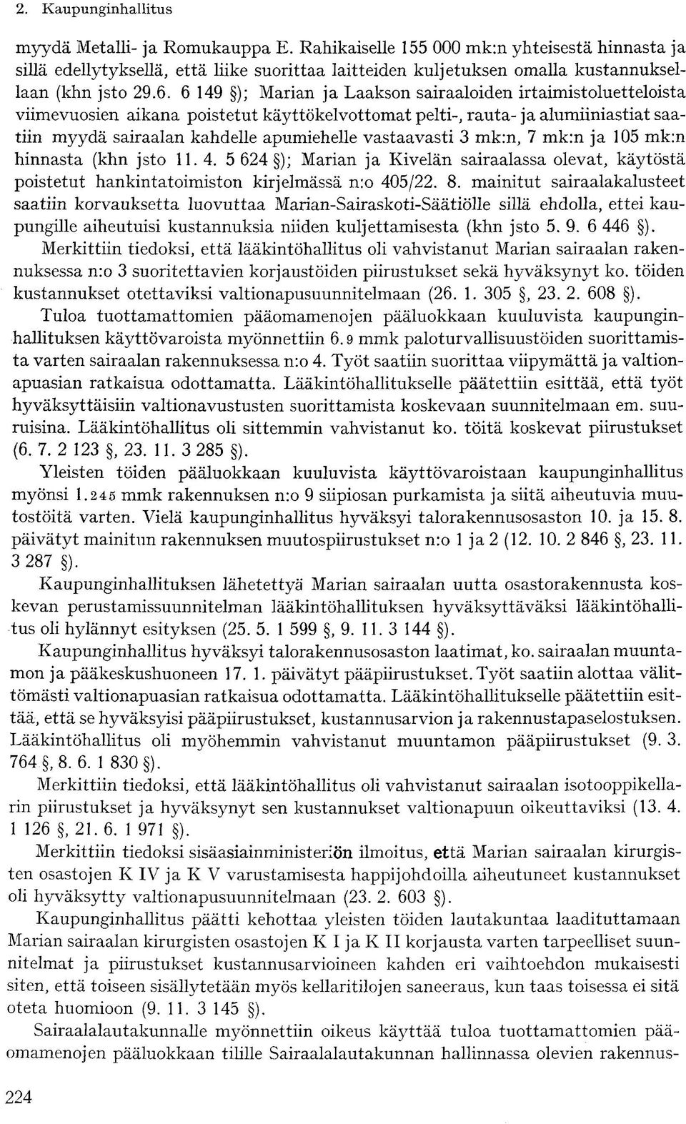vastaavasti 3 mk:n, 7 mk:n ja 105 mk:n hinnasta (khn jsto 11.4. 5 624 ); Marian ja Kivelän sairaalassa olevat, käytöstä poistetut hankintatoimiston kirjelmässä n:o 405/22. 8.