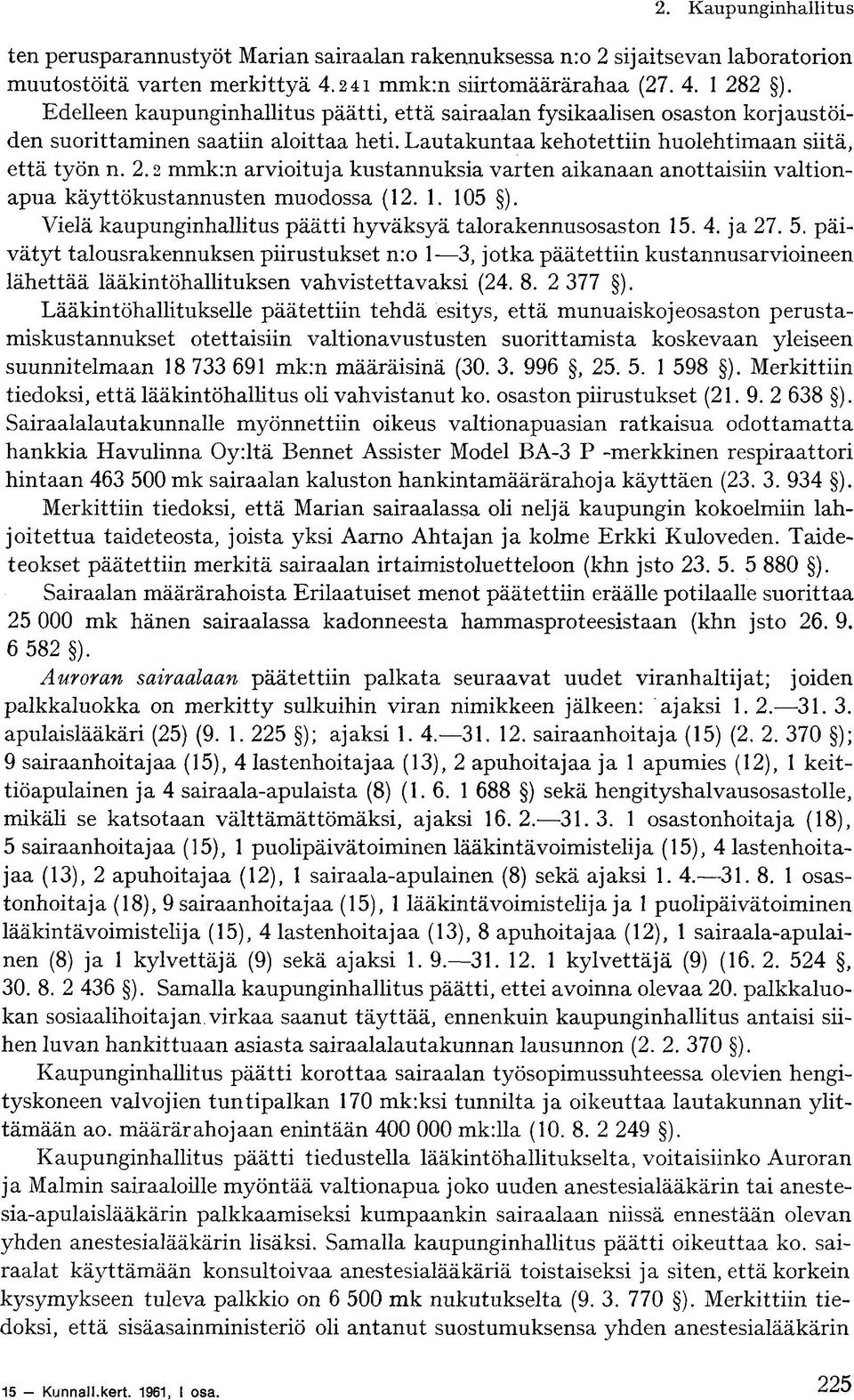 2 mmk:n arvioituja kustannuksia varten aikanaan anottaisiin valtionapua käyttökustannusten muodossa (12. 1. 105 ). Vielä kaupunginhallitus päätti hyväksyä talorakennusosaston 15. 4. ja 27. 5.
