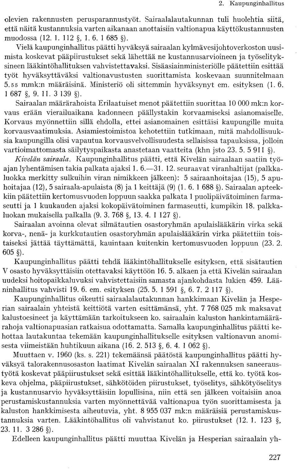 vahvistettavaksi. Sisäasiainministeriölle päätettiin esittää työt hyväksyttäväksi valtionavustusten suorittamista koskevaan suunnitelmaan 5.5 5 mmk:n määräisinä.