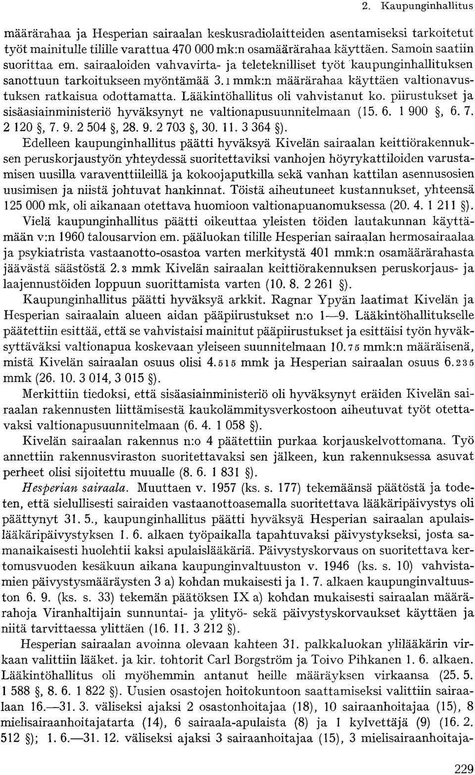 Lääkintöhallitus oli vahvistanut ko. piirustukset ja sisäasiainministeriö hyväksynyt ne valtionapusuunnitelmaan (15. 6. 1 900, 6. 7. 2 120, 7. 9. 2 504, 28. 9. 2 703,30. 11.3 364 ).