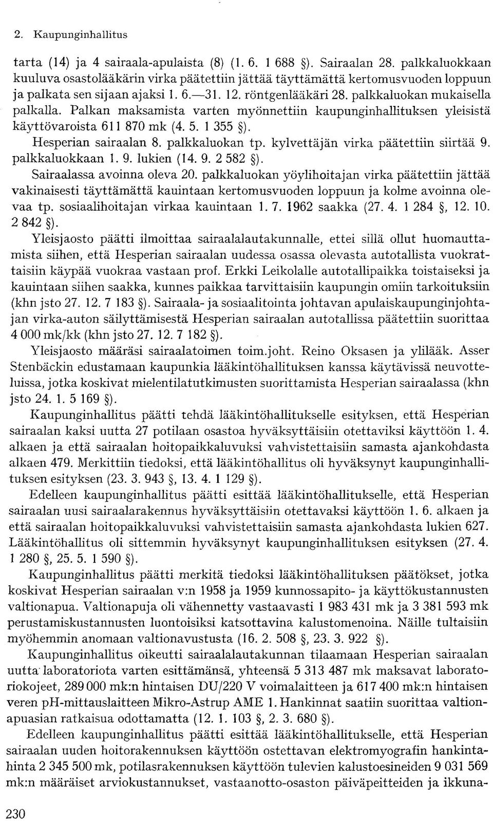 palkkaluokan tp. kylvettäjän virka päätettiin siirtää 9. palkkaluokkaan 1. 9. lukien (14. 9. 2 582 ). Sairaalassa avoinna oleva 20.