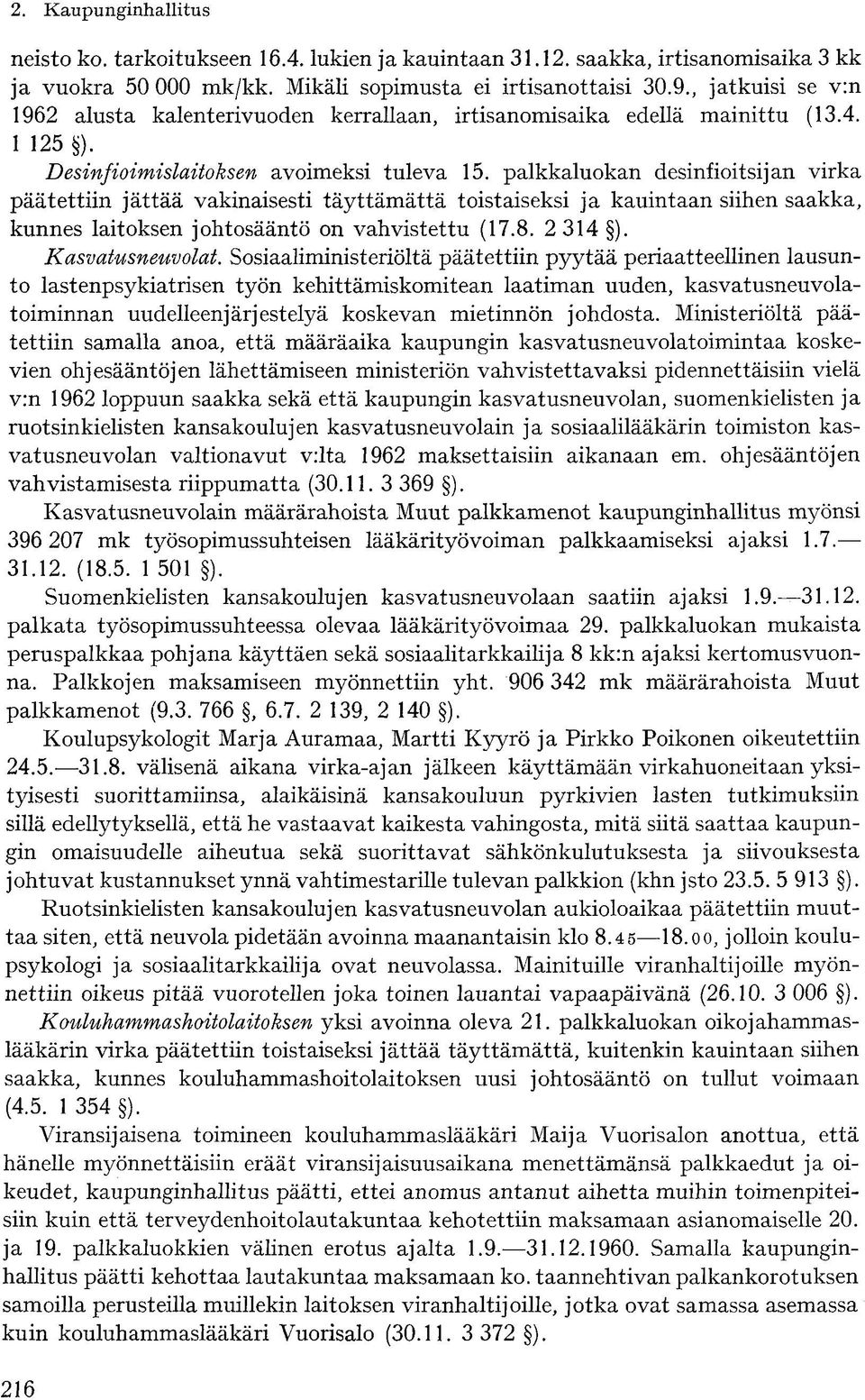 palkkaluokan desinfioitsijan virka päätettiin jättää vakinaisesti täyttämättä toistaiseksi ja kauintaan siilien saakka, kunnes laitoksen johtosääntö on vahvistettu (17.8. 2 314 ). Kasvatusneuvolat.