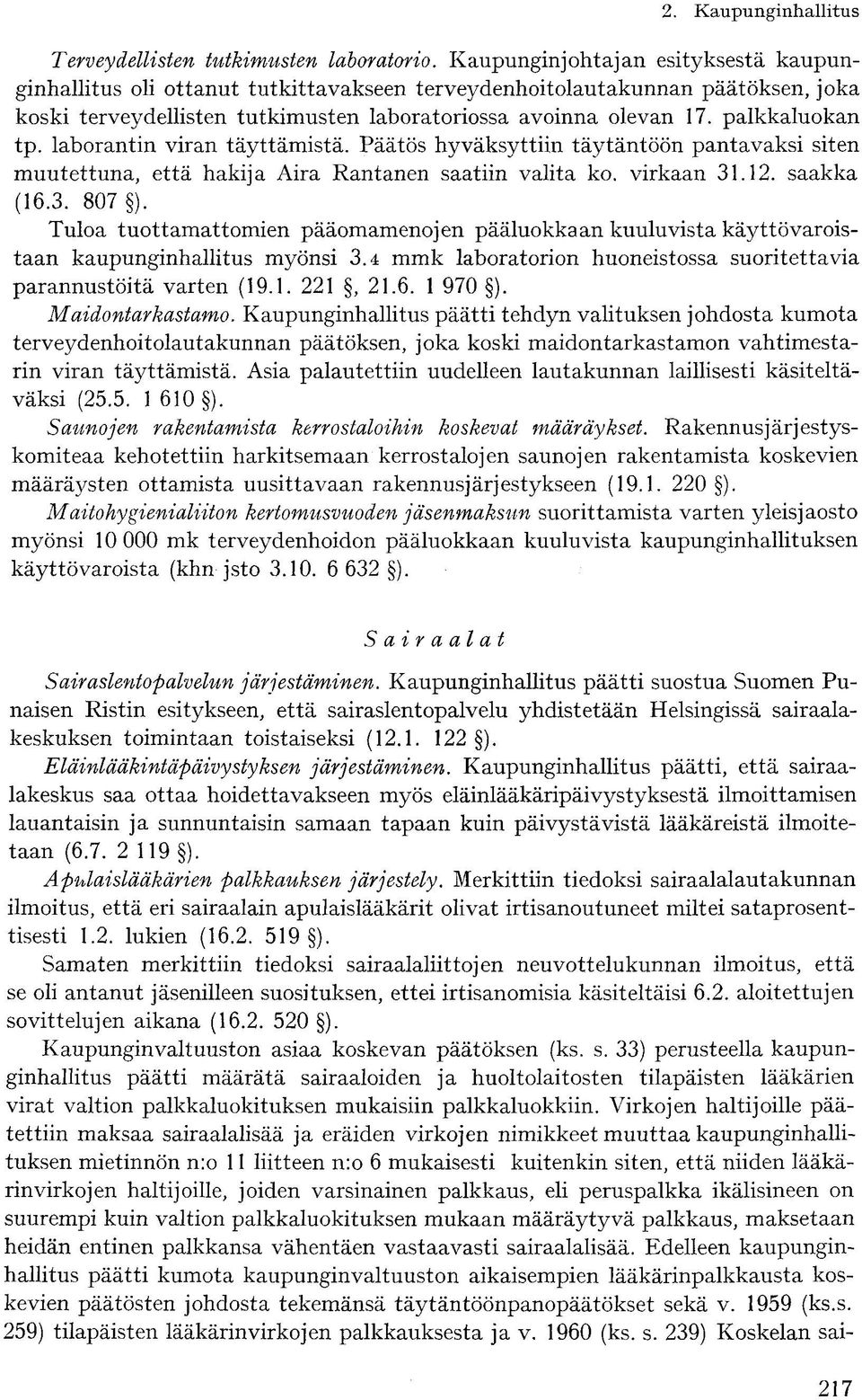 palkkaluokan tp. laborantin viran täyttämistä. Päätös hyväksyttiin täytäntöön pantavaksi siten muutettuna, että hakija Aira Rantanen saatiin valita ko. virkaan 31.12. saakka (16.3. 807 ).