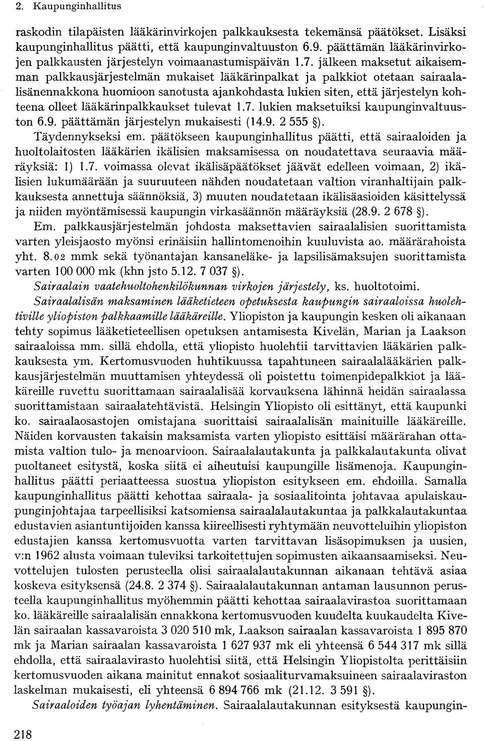 jälkeen maksetut aikaisemman palkkausjärjestelmän mukaiset lääkärinpalkat ja palkkiot otetaan sairaalalisänennakkona huomioon sanotusta ajankohdasta lukien siten, että järjestelyn kohteena olleet