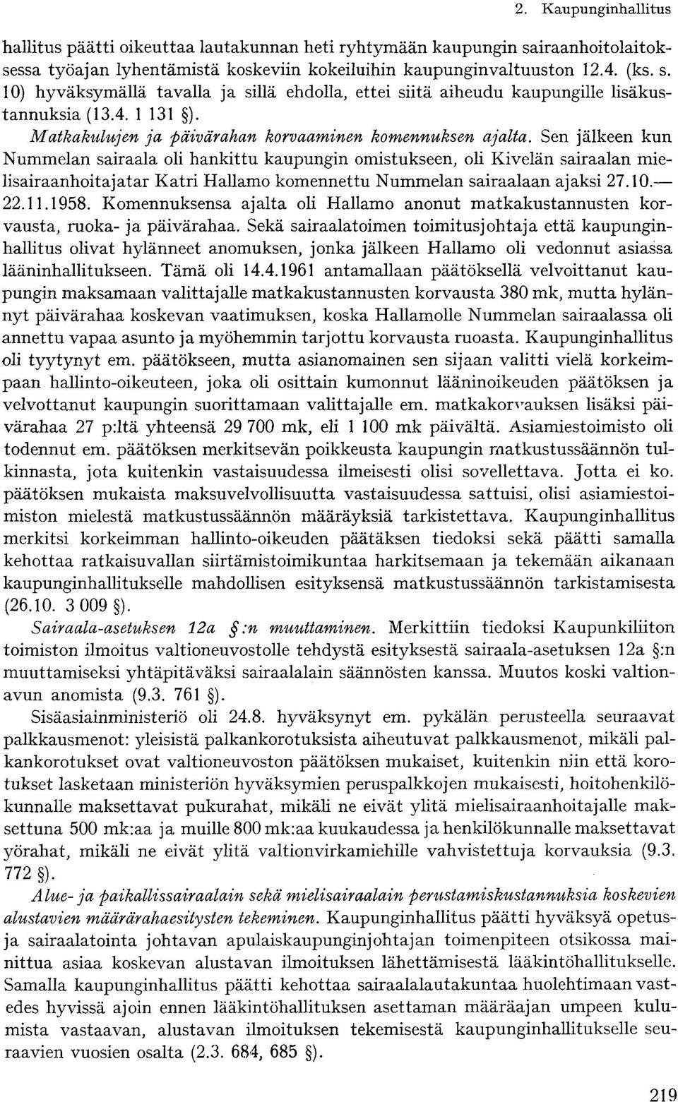 Sen jälkeen kun Nummelan sairaala oli hankittu kaupungin omistukseen, oli Kivelän sairaalan mielisairaanhoitajatar Katri Hallamo komennettu Nummelan sairaalaan ajaksi 27.10. 22.11.1958.