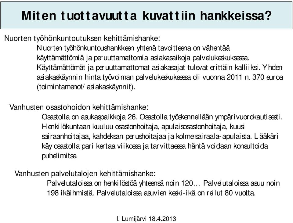 Käyttämättömät ja peruuttamattomat asiakasajat tulevat erittäin kalliiksi. Yhden asiakaskäynnin hinta työvoiman palvelukeskuksessa oli vuonna 2011 n. 370 euroa (toimintamenot/asiakaskäynnit).