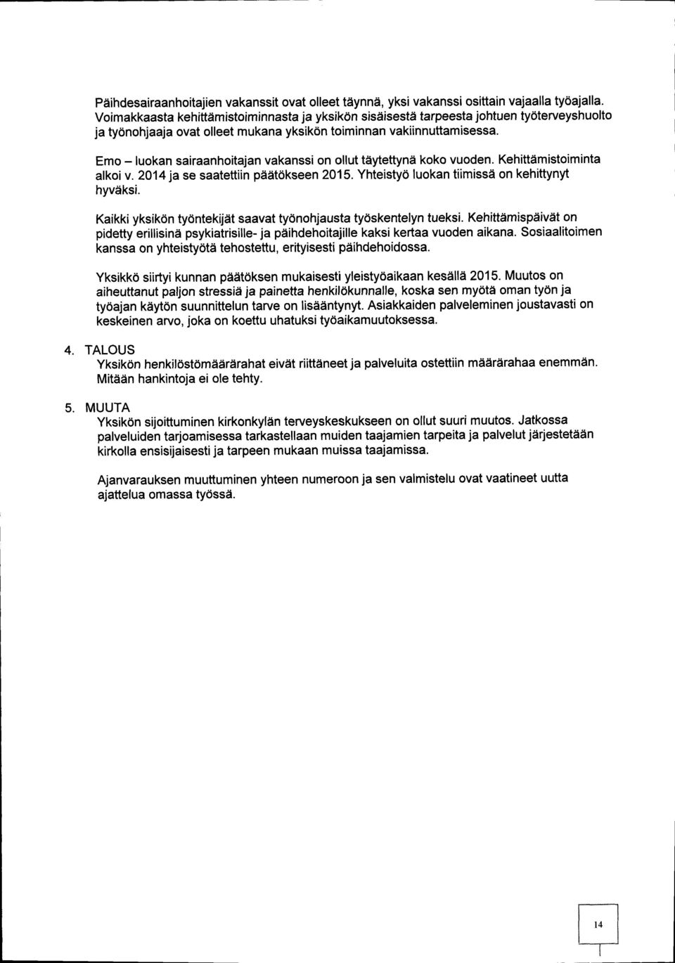 Emo - luokan sairaanhoitajan vakanssi on ollut täytettynä koko vuoden. Kehittämistoiminta alkoi v. 2014 ja se saatettiin päätökseen 2015. Yhteistyö luokan tiimissä on kehittynyt hyväksi.